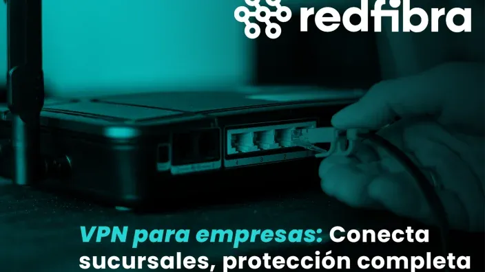 VPN para empresas: Conecta sucursales, protección completa