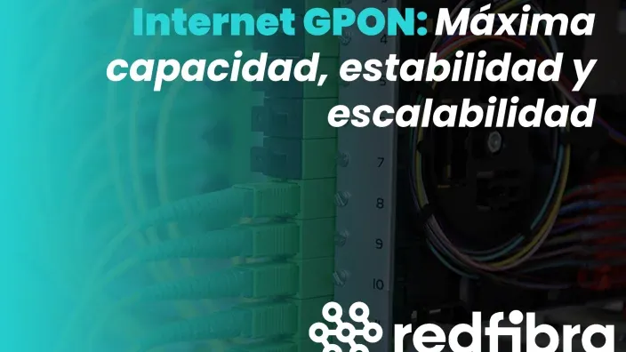 Internet GPON: Máxima capacidad, estabilidad y escalabilidad
